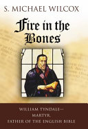 Fire in the bones : William Tyndale, martyr, father of the English Bible /