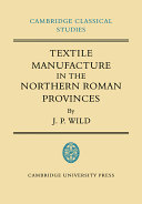 Textile manufacture in the Northern Roman Provinces /