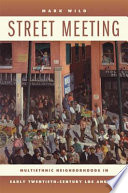 Street meeting : multiethnic neighborhoods in early twentieth-century Los Angeles /