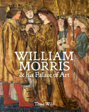 William Morris & his palace of art : architecture, interiors & design at Red House /