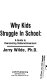 Why kids struggle in school : a guide to overcoming underachievement /