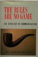 The rules are no game : the strategy of communication /