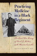 Practicing medicine in a black regiment : the Civil War diary of Burt G. Wilder, 55th Massachusetts /