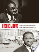 Freedom time : Negritude, decolonization, and the future of the world /