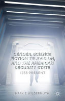 Gender, science fiction television, and the American security state : 1958-present /