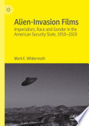 Alien-Invasion Films : Imperialism, Race and Gender in the American Security State, 1950-2020 /