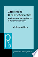 Catastrophe theoretic semantics : an elaboration and application of Rene Thom's theory /
