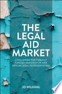 The legal aid market : challenges for publicly funded immigration and asylum legal representation /