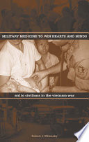 Military medicine to win hearts and minds : aid to civilians in the Vietnam War /