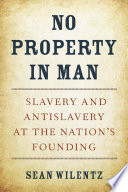 No property in man : slavery and antislavery at the nation's founding /
