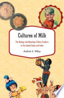 Cultures of milk : the biology and meaning of dairy products in the United States and India /