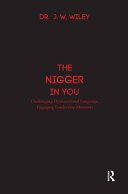 The nigger in you : challenging dysfunctional language, engaging leadership moments /