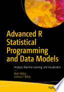 Advanced R Statistical Programming and Data Models : Analysis, Machine Learning, and Visualization /
