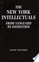The New York intellectuals : from vanguard to institution /