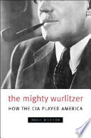 The mighty wurlitzer : how the CIA played America /