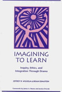 Imagining to learn : inquiry, ethics, and integration through drama /