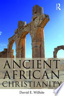 Ancient African Christianity : an introduction to a unique context and tradition /