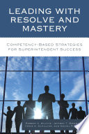 Leading with resolve and mastery : competency-based strategies for superintendent success /