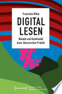 Digital lesen : Wandel und Kontinuität einer literarischen Praktik /