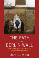 The path to the Berlin Wall : critical stages in the history of divided Germany /
