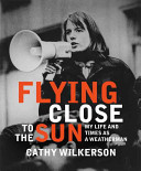 Flying close to the sun : my life and times as a Weatherman /