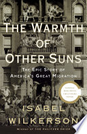 The warmth of other suns : the epic story of America's great migration /