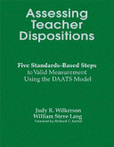 Assessing teacher dispositions : five standards-based steps to valid measurement using the DAATS model /