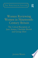 Women reviewing women in nineteenth-century Britain : the critical reception of Jane Austen, Charlotte Brontë and George Eliot /