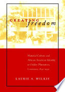 Creating freedom : material culture and African American identity at Oakley Plantation, Louisiana, 1840-1950 /