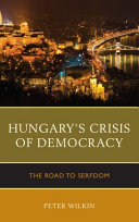 Hungary's crisis of democracy : the road to serfdom /