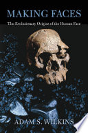 Making faces : the evolutionary origins of the human face /
