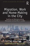 Migration, work and home-making in the city : dwelling and belonging among Vietnamese communities in London /