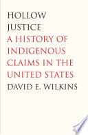 Hollow justice : a history of Indigenous claims in the United States /