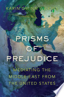 Prisms of prejudice : mediating the Middle East from the United States /
