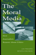 The moral media : how journalists reason about ethics /