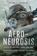 Aero-neurosis : pilots of the First World War and the psychological legacies of combat /