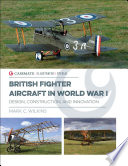 British fighter aircraft in WWI : design, construction and innovation /