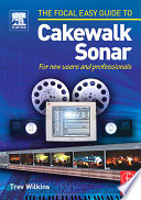 The Focal easy guide to Cakewalk Sonar : for new users and professionals /