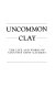 Uncommon clay : the life and works of Augustus Saint Gaudens /