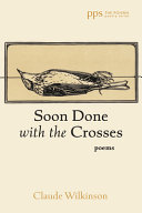Soon done with crosses : poems /