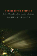 Silence on the mountain : stories of terror, betrayal, and forgetting in Guatemala /