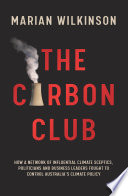 The carbon club : how a network of influential climate sceptics, politicians and business leaders fought to control Australia's climate policy /