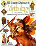 Illustrated dictionary of mythology : heroes, heroines, gods, and goddesses from around the world /