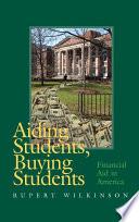 Aiding students, buying students : financial aid in America /