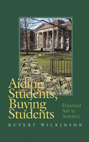 Aiding students, buying students : financial aid in America /