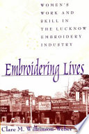 Embroidering lives : women's work and skill in the Lucknow embroidery industry /