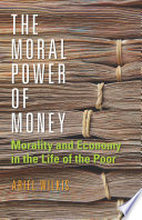 The moral power of money : morality and economy in the life of the poor /