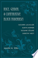 Race, gender, & comparative Black modernism : Suzanne Lacascade, Marita Bonner, Suzanne Césaire, Dorothy West /