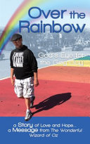 Over the rainbow : God's eye for the gay guy : a story of love and hope ... a message from the Wonderful Wizard of Oz ... /