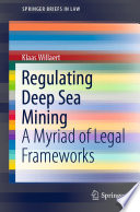 Regulating Deep Sea Mining : A Myriad of Legal Frameworks /